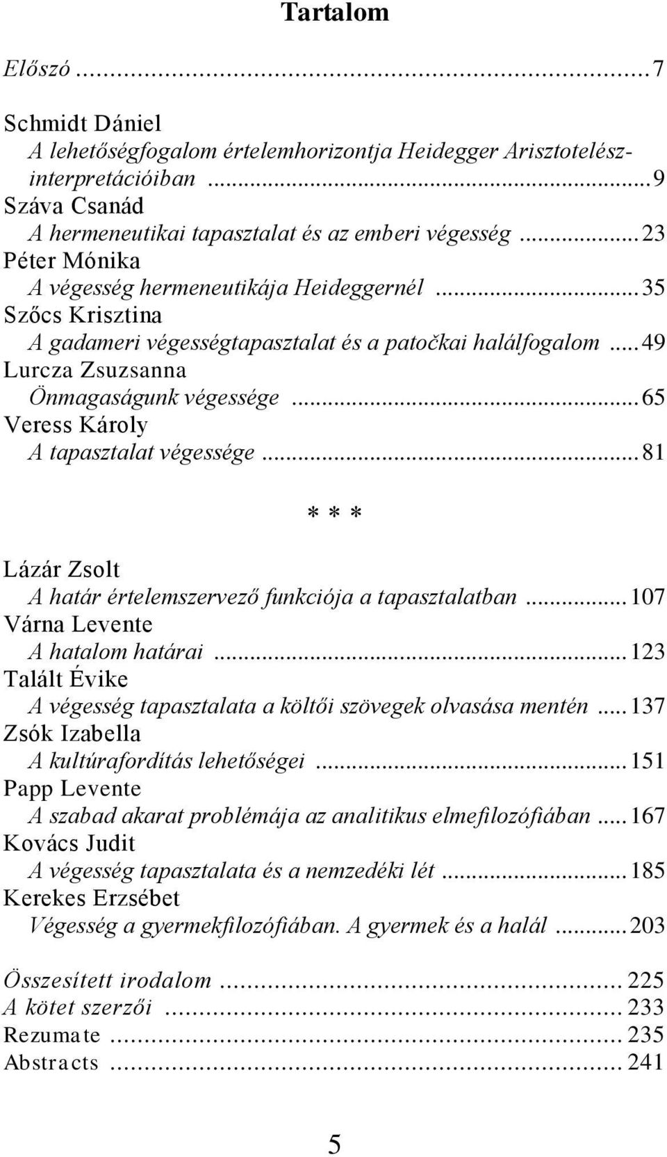 .. 65 Veress Károly A tapasztalat végessége... 81 Lázár Zsolt A határ értelemszervező funkciója a tapasztalatban... 107 Várna Levente A hatalom határai.