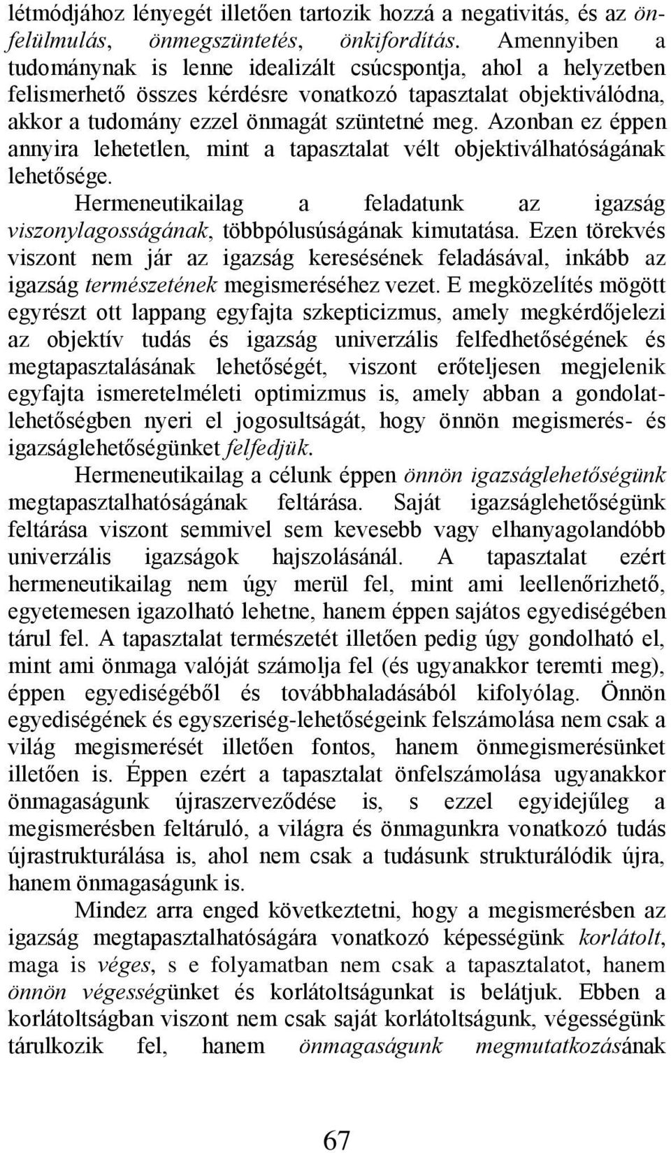 Azonban ez éppen annyira lehetetlen, mint a tapasztalat vélt objektiválhatóságának lehetősége. Hermeneutikailag a feladatunk az igazság viszonylagosságának, többpólusúságának kimutatása.