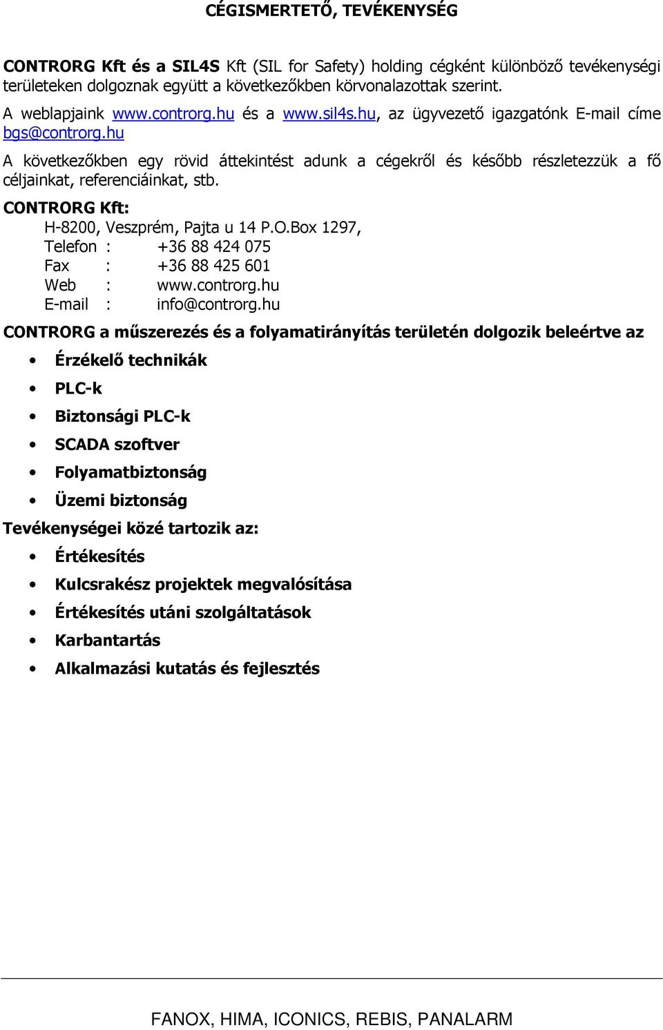 CONTRORG Kft: H-8200, Veszprém, Pajta u 14 P.O.Box 1297, Telefon : +36 88 424 075 Fax : +36 88 425 601 Web : www.controrg.hu E-mail : info@controrg.