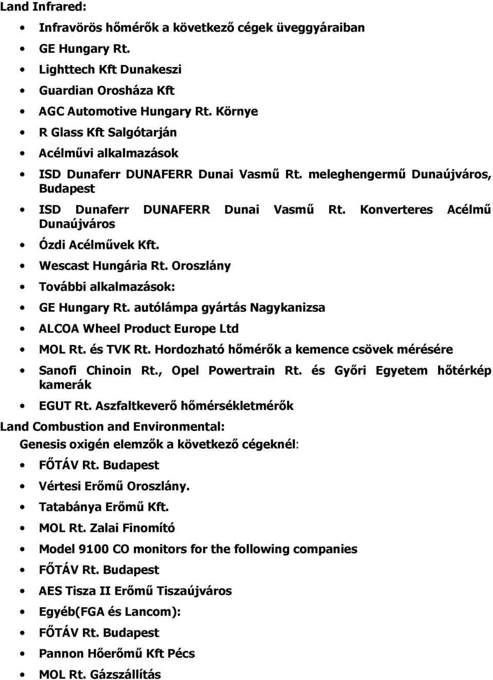 Konverteres Acélmő Dunaújváros Ózdi Acélmővek Kft. Wescast Hungária Rt. Oroszlány További alkalmazások: GE Hungary Rt. autólámpa gyártás Nagykanizsa ALCOA Wheel Product Europe Ltd MOL Rt. és TVK Rt.