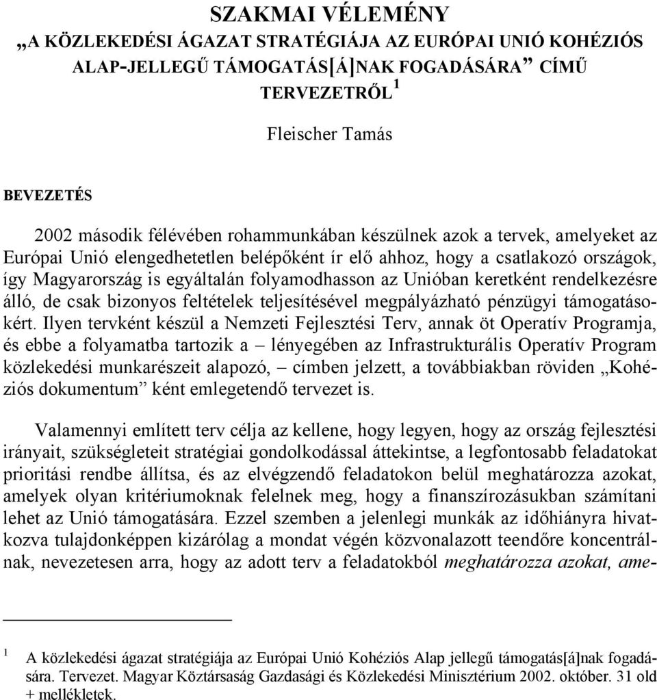 rendelkezésre álló, de csak bizonyos feltételek teljesítésével megpályázható pénzügyi támogatásokért.