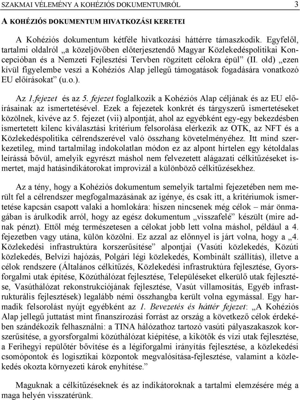 old) ezen kívül figyelembe veszi a Kohéziós Alap jellegű támogatások fogadására vonatkozó EU előírásokat (u.o.). Az 1.fejezet és az 5.