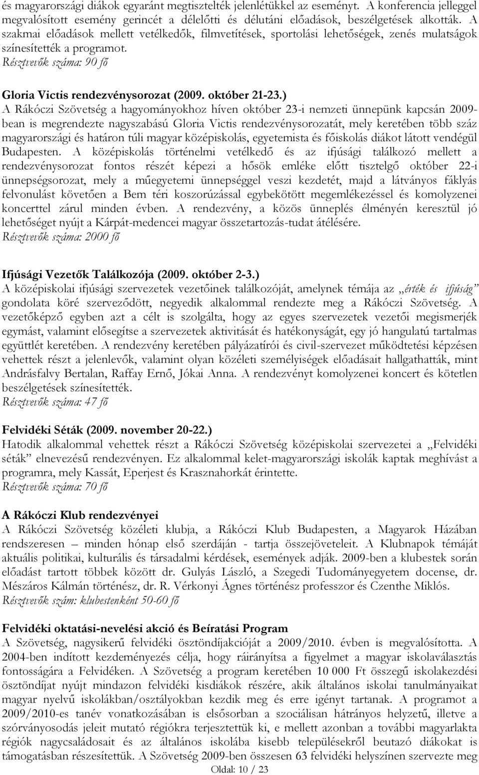 ) A Rákóczi Szövetség a hagyományokhoz híven október 23-i nemzeti ünnepünk kapcsán 2009- bean is megrendezte nagyszabású Gloria Victis rendezvénysorozatát, mely keretében több száz magyarországi és