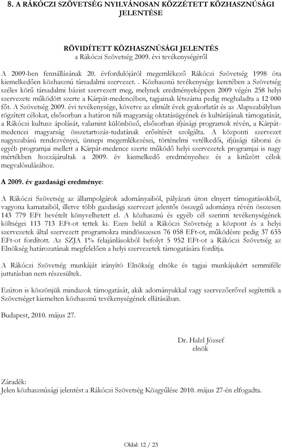 . Közhasznú tevékenysége keretében a Szövetség széles körű társadalmi bázist szervezett meg, melynek eredményeképpen 2009 végén 258 helyi szervezete működött szerte a Kárpát-medencében, tagjainak