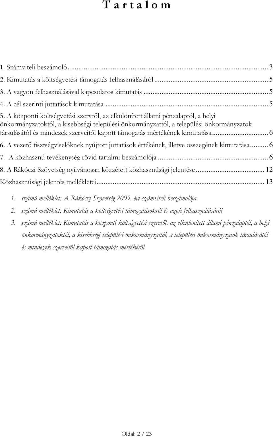 A központi költségvetési szervtől, az elkülönített állami pénzalaptól, a helyi önkormányzatoktól, a kisebbségi települési önkormányzattól, a települési önkormányzatok társulásától és mindezek