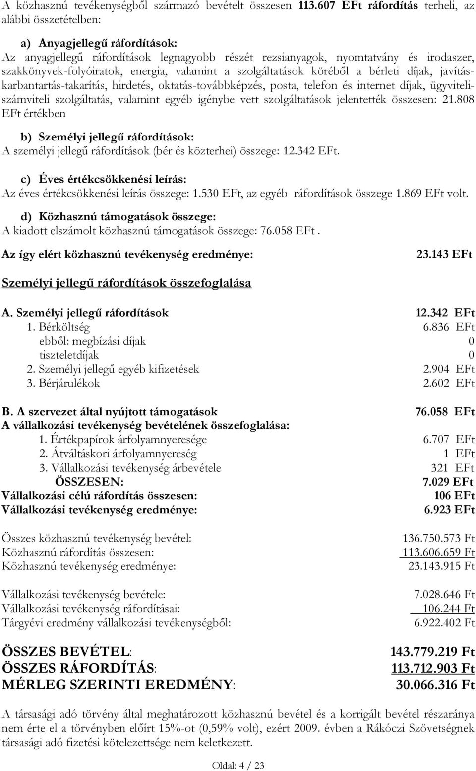 energia, valamint a szolgáltatások köréből a bérleti díjak, javításkarbantartás-takarítás, hirdetés, oktatás-továbbképzés, posta, telefon és internet díjak, ügyviteliszámviteli szolgáltatás, valamint