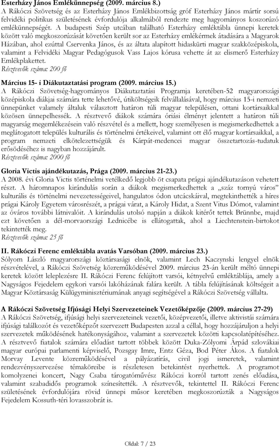 A budapesti Szép utcában található Esterházy emléktábla ünnepi keretek között való megkoszorúzását követően került sor az Esterházy emlékérmek átadására a Magyarok Házában, ahol ezúttal Cservenka