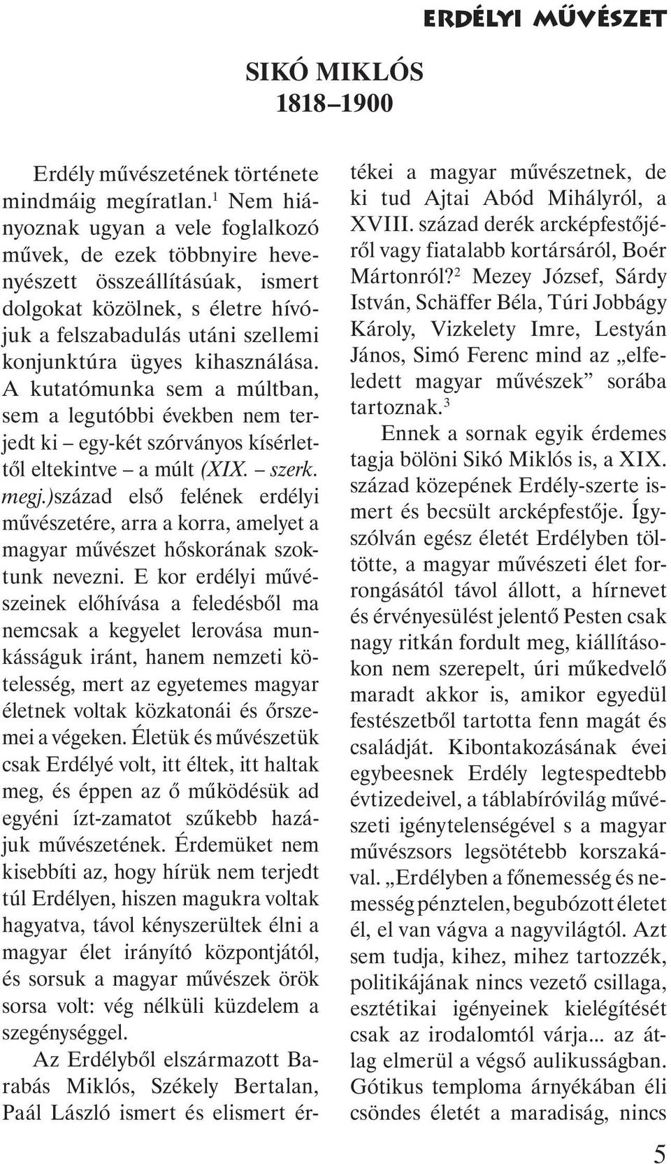 kihasználása. A kutatómunka sem a múltban, sem a legutóbbi években nem terjedt ki egy-két szórványos kísérlettől eltekintve a múlt (XIX. szerk. megj.