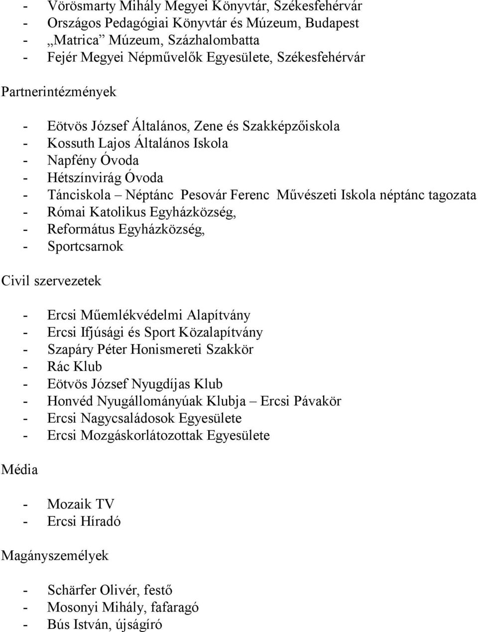 néptánc tagozata - Római Katolikus Egyházközség, - Református Egyházközség, - Sportcsarnok Civil szervezetek Média - Ercsi Műemlékvédelmi Alapítvány - Ercsi Ifjúsági és Sport Közalapítvány - Szapáry