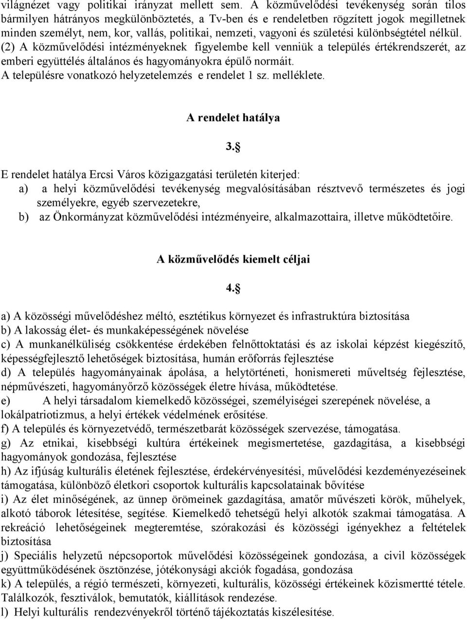 születési különbségtétel nélkül. (2) A közművelődési intézményeknek figyelembe kell venniük a település értékrendszerét, az emberi együttélés általános és hagyományokra épülő normáit.