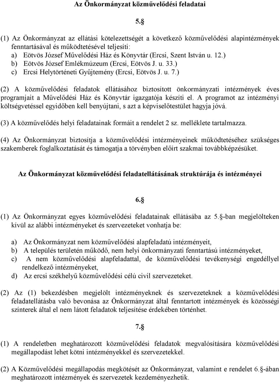 u. 12.) b) Eötvös József Emlékmúzeum (Ercsi, Eötvös J. u. 33.) c) Ercsi Helytörténeti Gyűjtemény (Ercsi, Eötvös J. u. 7.