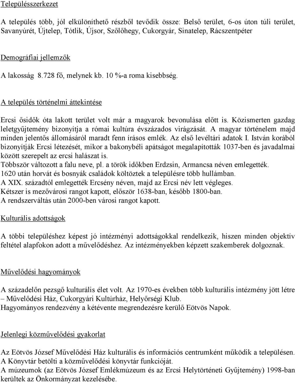 Közismerten gazdag leletgyűjtemény bizonyítja a római kultúra évszázados virágzását. A magyar történelem majd minden jelentős állomásáról maradt fenn írásos emlék. Az első levéltári adatok I.