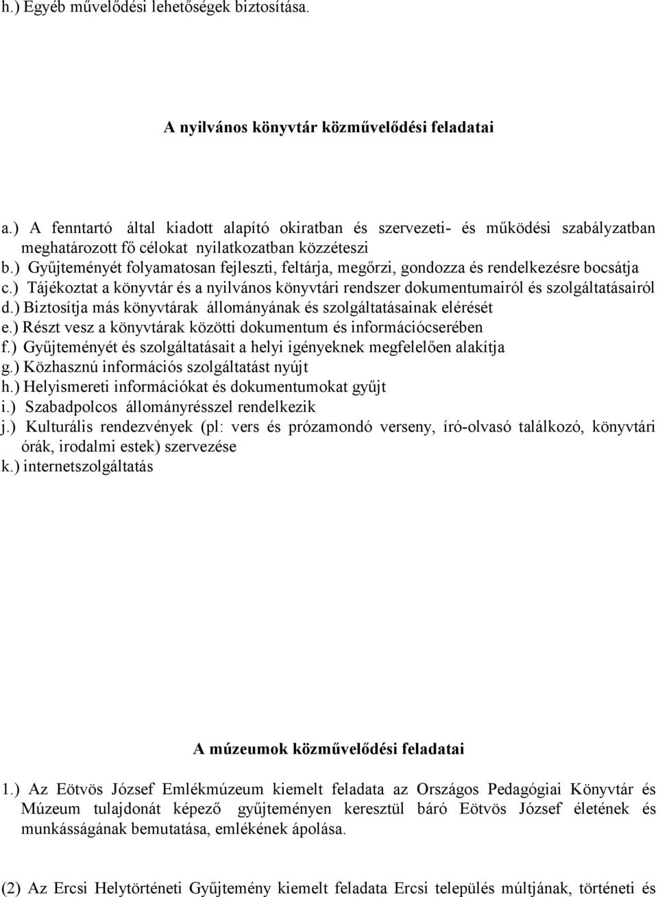 ) Gyűjteményét folyamatosan fejleszti, feltárja, megőrzi, gondozza és rendelkezésre bocsátja c.) Tájékoztat a könyvtár és a nyilvános könyvtári rendszer dokumentumairól és szolgáltatásairól d.