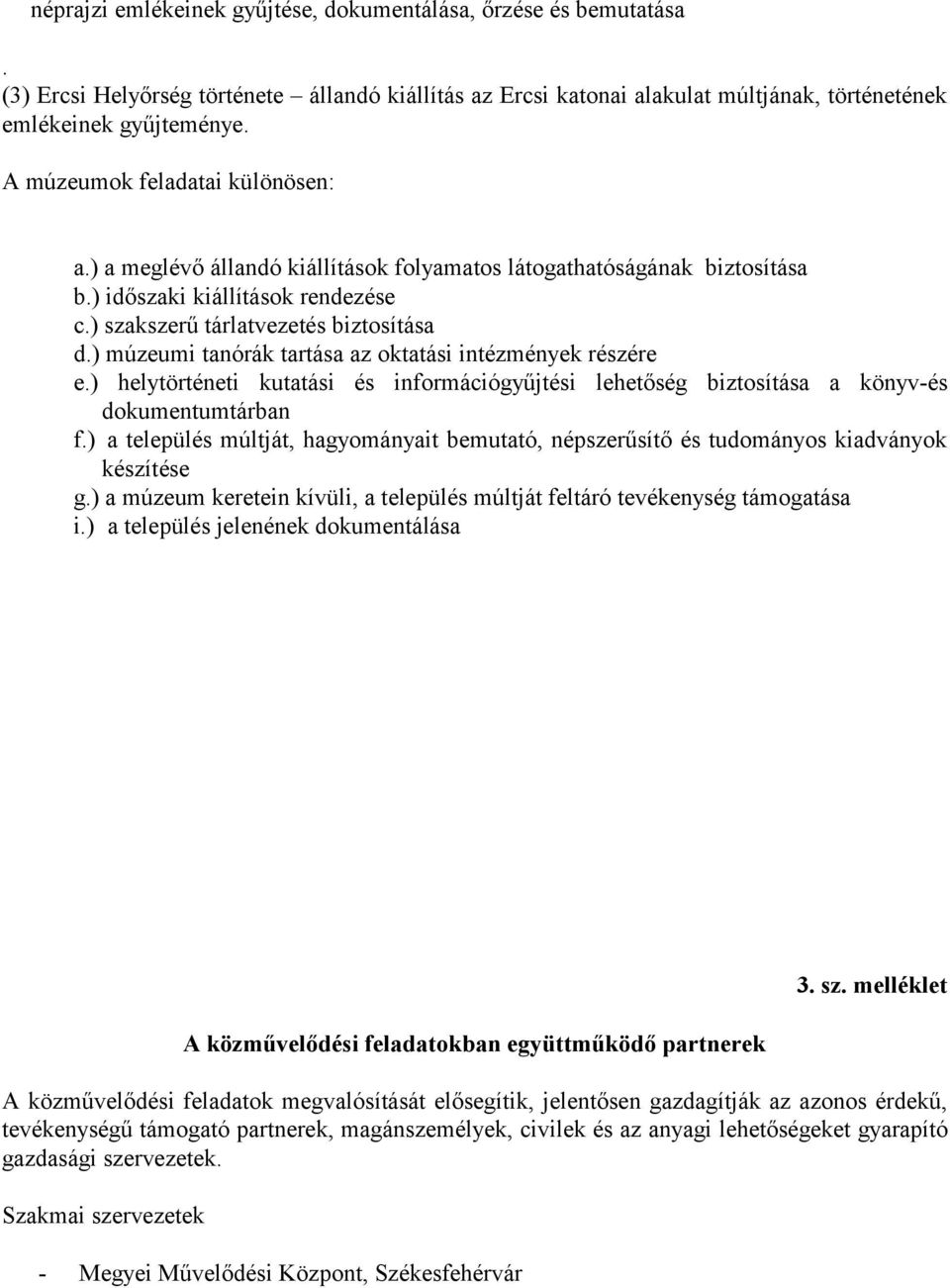 ) múzeumi tanórák tartása az oktatási intézmények részére e.) helytörténeti kutatási és információgyűjtési lehetőség biztosítása a könyv-és dokumentumtárban f.