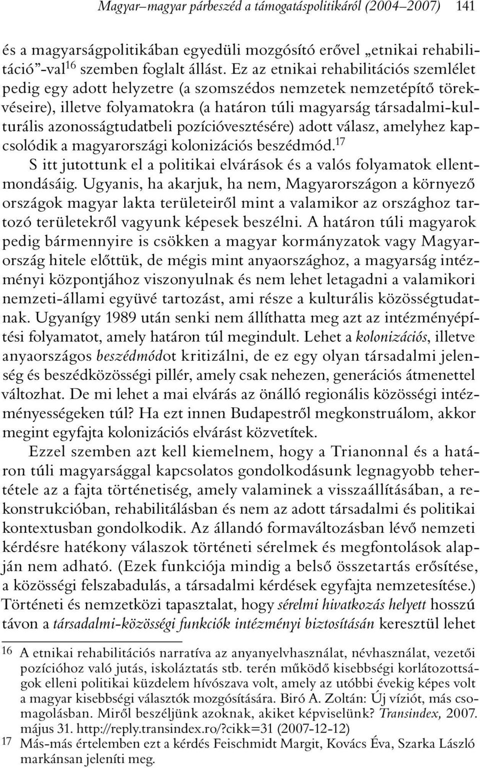 azonosságtudatbeli pozícióvesztésére) adott válasz, amelyhez kapcsolódik a magyarországi kolonizációs beszédmód. 17 S itt jutottunk el a politikai elvárások és a valós folyamatok ellentmondásáig.