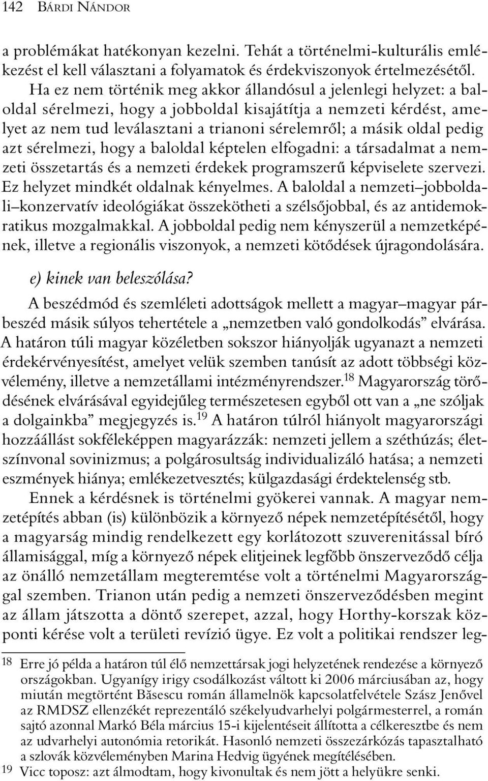 pedig azt sérelmezi, hogy a baloldal képtelen elfogadni: a társadalmat a nemzeti összetartás és a nemzeti érdekek programszerû képviselete szervezi. Ez helyzet mindkét oldalnak kényelmes.