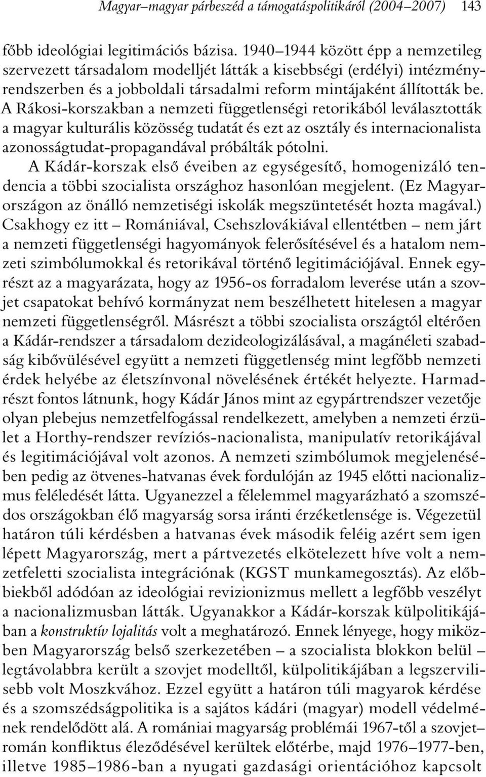 A Rákosi-korszakban a nemzeti függetlenségi retorikából leválasztották a magyar kulturális közösség tudatát és ezt az osztály és internacionalista azonosságtudat-propagandával próbálták pótolni.