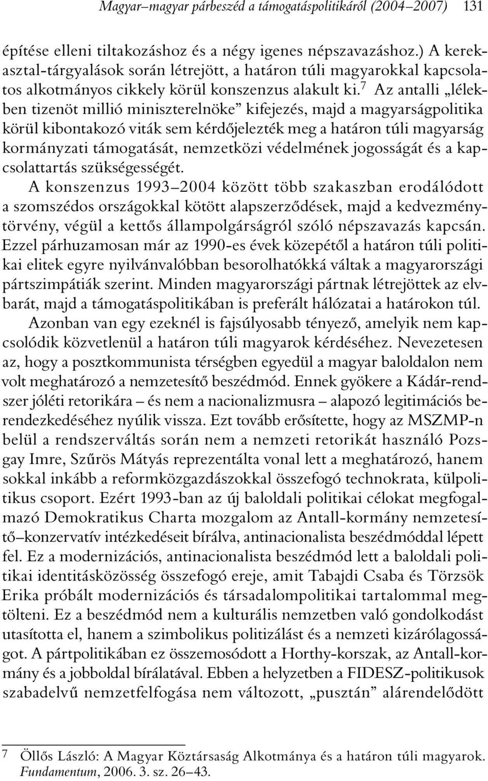 7 Az antalli lélekben tizenöt millió miniszterelnöke kifejezés, majd a magyarságpolitika körül kibontakozó viták sem kérdõjelezték meg a határon túli magyarság kormányzati támogatását, nemzetközi