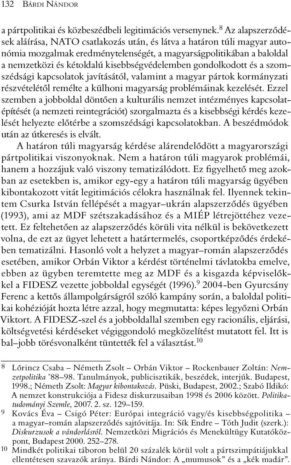 kisebbségvédelemben gondolkodott és a szomszédsági kapcsolatok javításától, valamint a magyar pártok kormányzati részvételétõl remélte a külhoni magyarság problémáinak kezelését.