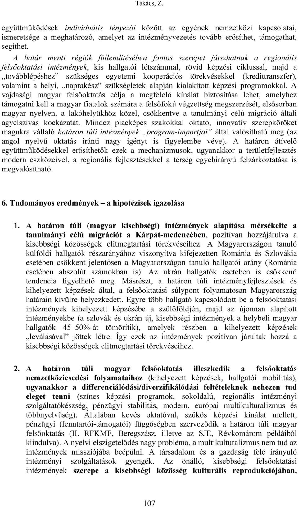 kooperációs törekvésekkel (kredittranszfer), valamint a helyi, naprakész szükségletek alapján kialakított képzési programokkal.