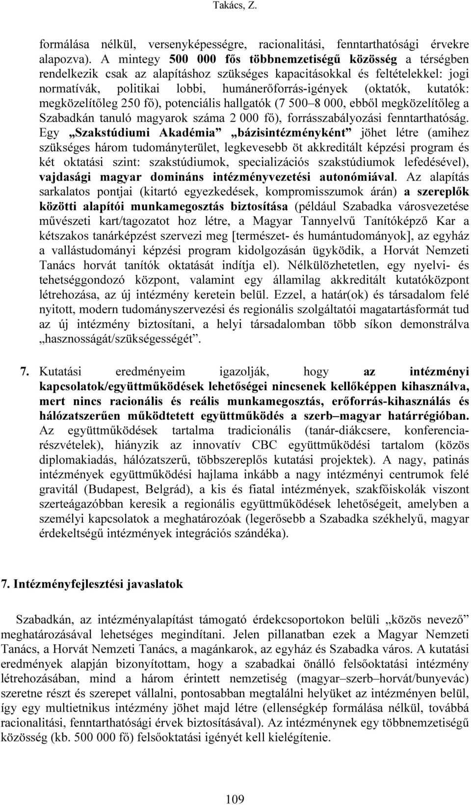 (oktatók, kutatók: megközelítőleg 250 fő), potenciális hallgatók (7 500 8 000, ebből megközelítőleg a Szabadkán tanuló magyarok száma 2 000 fő), forrásszabályozási fenntarthatóság.