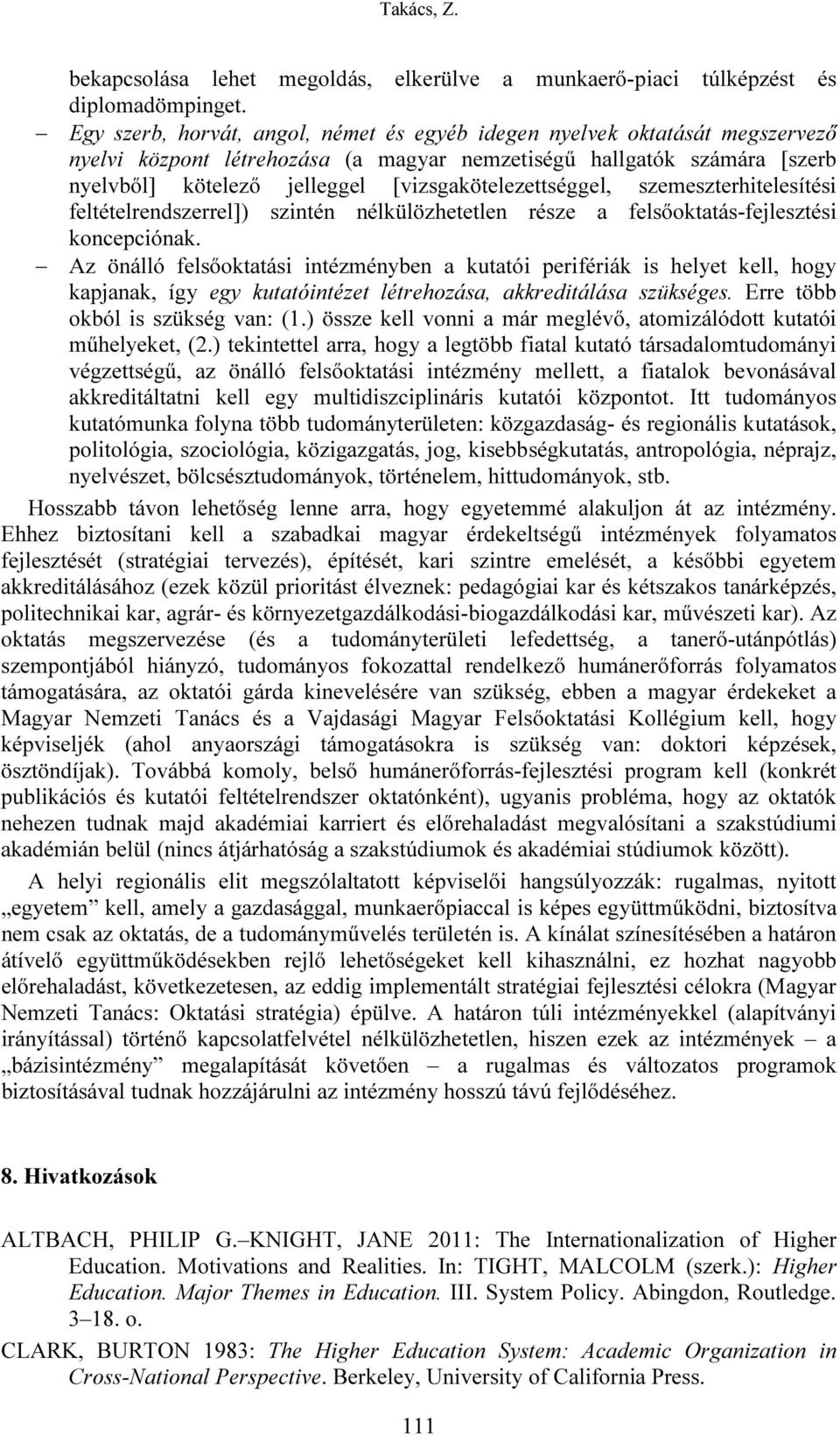 [vizsgakötelezettséggel, szemeszterhitelesítési feltételrendszerrel]) szintén nélkülözhetetlen része a felsőoktatás-fejlesztési koncepciónak.