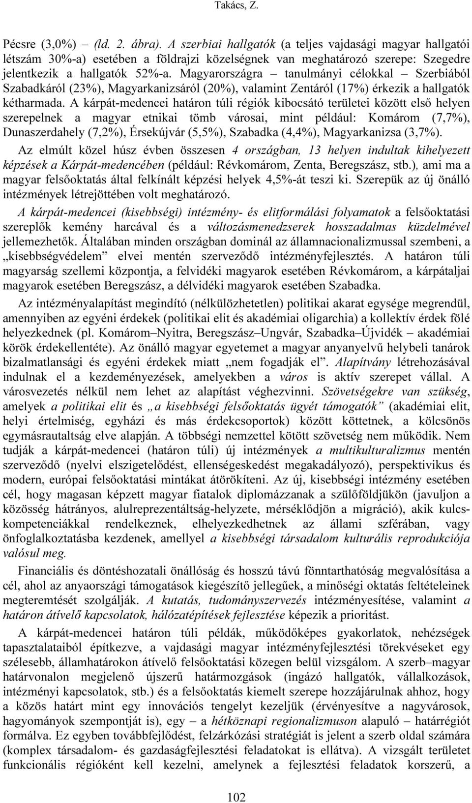 A kárpát-medencei határon túli régiók kibocsátó területei között első helyen szerepelnek a magyar etnikai tömb városai, mint például: Komárom (7,7%), Dunaszerdahely (7,2%), Érsekújvár (5,5%),