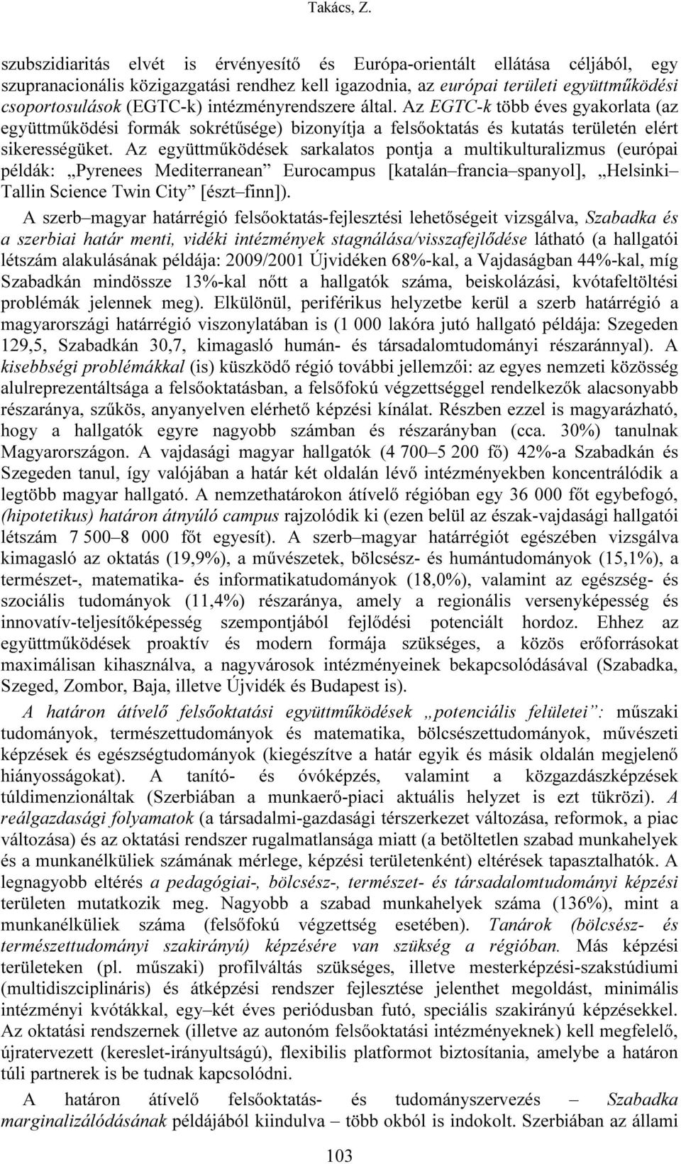 Az együttműködések sarkalatos pontja a multikulturalizmus (európai példák: Pyrenees Mediterranean Eurocampus [katalán francia spanyol], Helsinki Tallin Science Twin City [észt finn]).