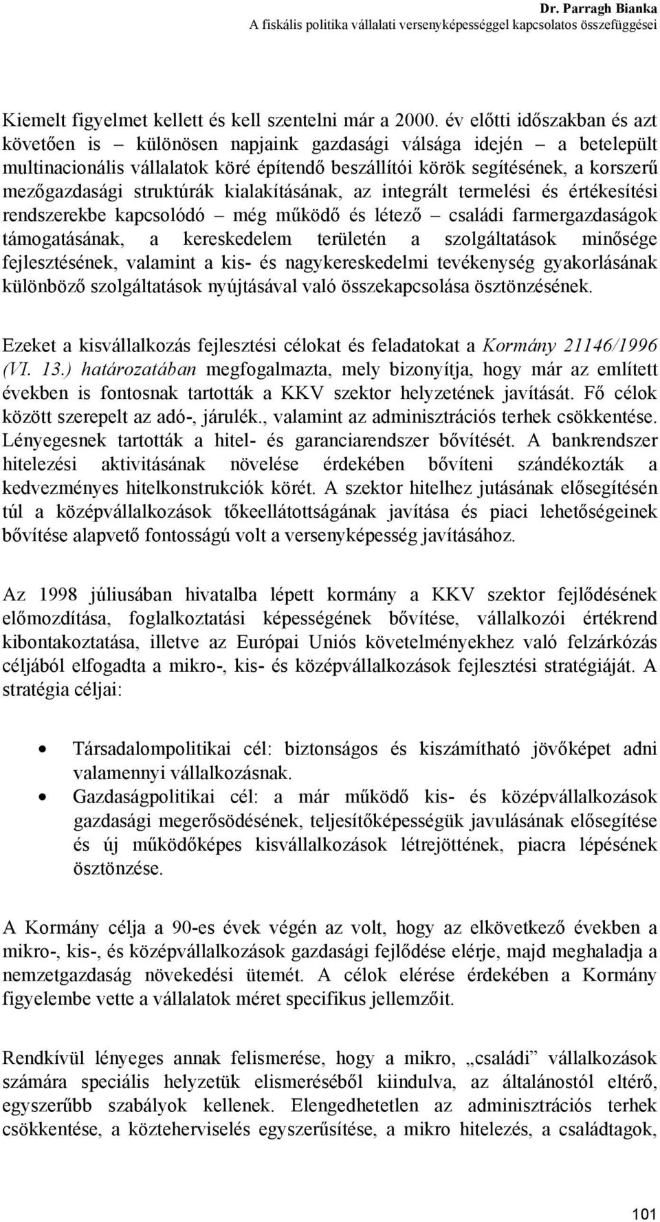 struktúrák kialakításának, az integrált termelési és értékesítési rendszerekbe kapcsolódó még működő és létező családi farmergazdaságok támogatásának, a kereskedelem területén a szolgáltatások