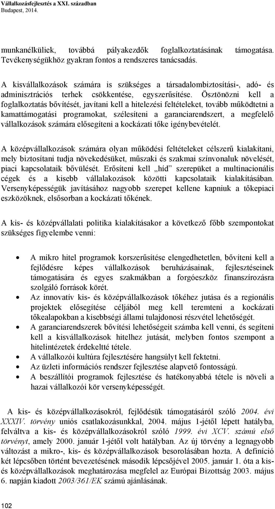 Ösztönözni kell a foglalkoztatás bővítését, javítani kell a hitelezési feltételeket, tovább működtetni a kamattámogatási programokat, szélesíteni a garanciarendszert, a megfelelő vállalkozások