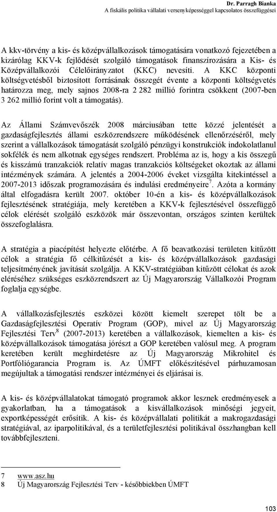 A KKC központi költségvetésből biztosított forrásának összegét évente a központi költségvetés határozza meg, mely sajnos 2008-ra 2 282 millió forintra csökkent (2007-ben 3 262 millió forint volt a