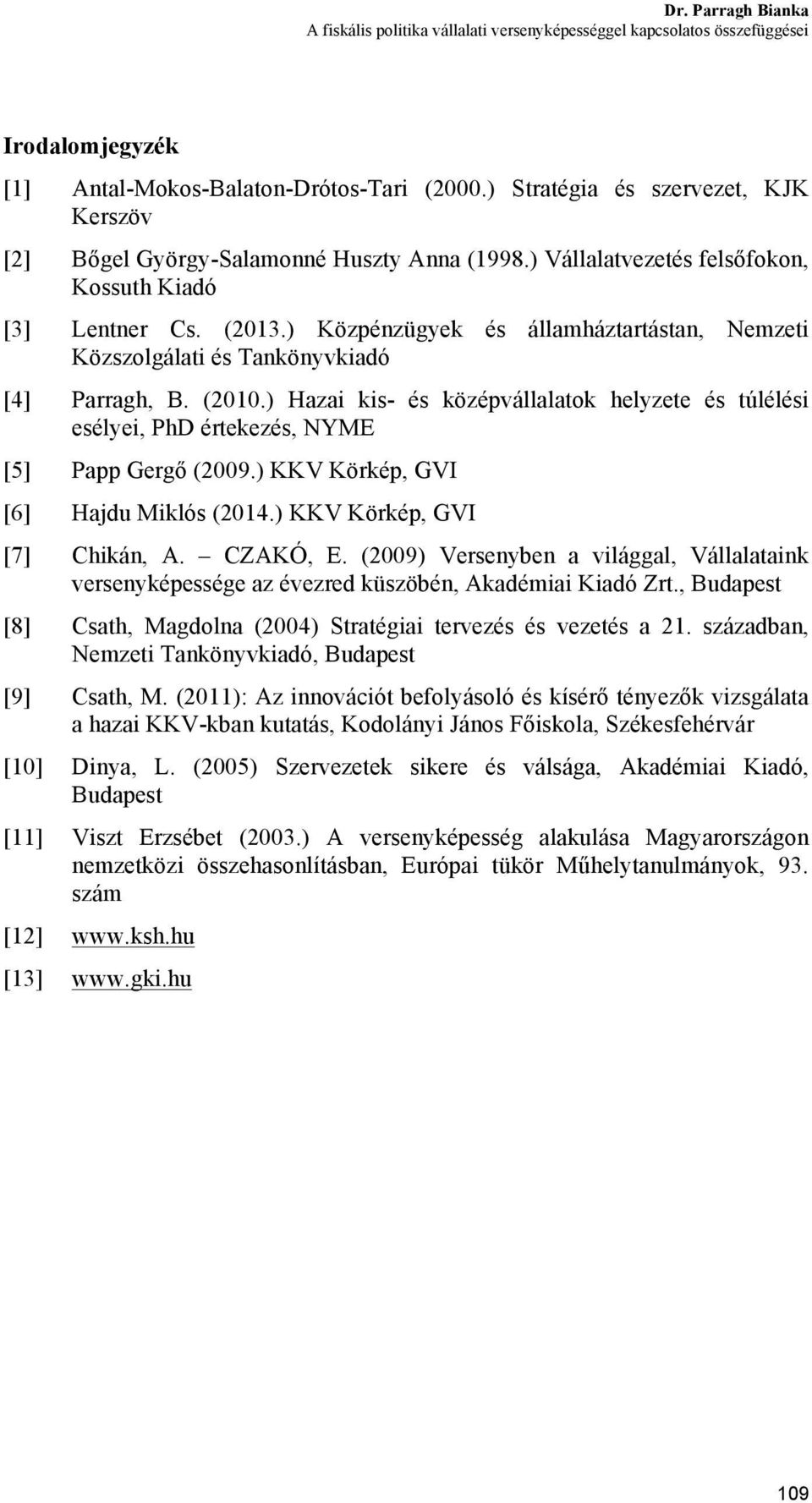 ) Közpénzügyek és államháztartástan, Nemzeti Közszolgálati és Tankönyvkiadó [4] Parragh, B. (2010.