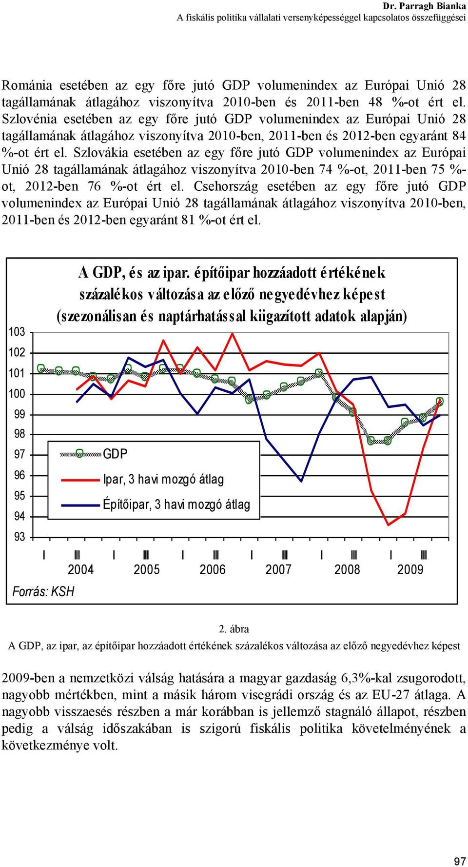 Szlovákia esetében az egy főre jutó GDP volumenindex az Európai Unió 28 tagállamának átlagához viszonyítva 2010-ben 74 %-ot, 2011-ben 75 %- ot, 2012-ben 76 %-ot ért el.