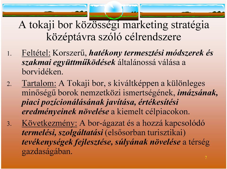 Tartalom: A Tokaji bor, s kiáltképpen a különleges minőségű borok nemzetközi ismertségének, imázsának, piaci pozícionálásának jaítása,