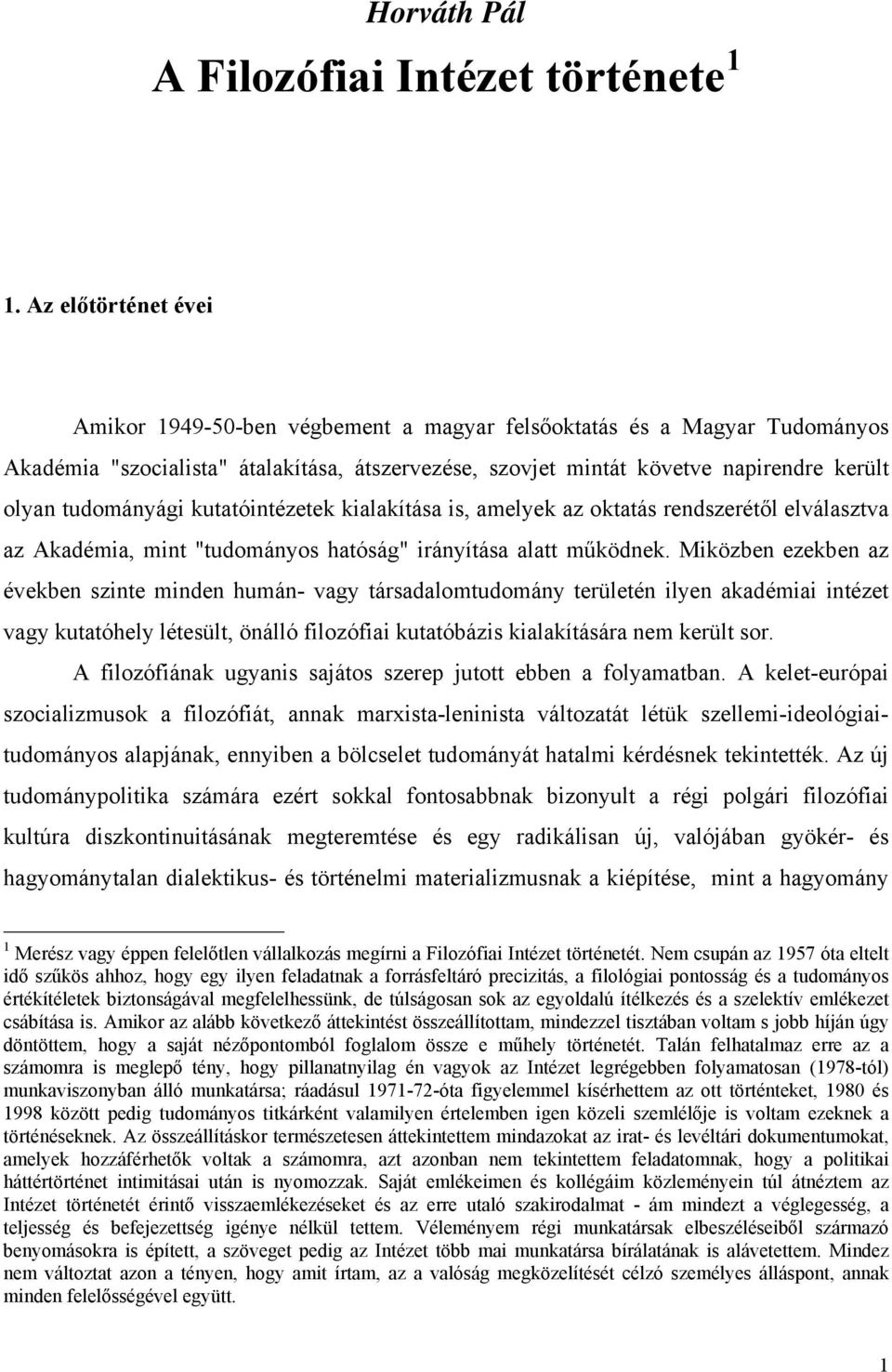 tudományági kutatóintézetek kialakítása is, amelyek az oktatás rendszerétől elválasztva az Akadémia, mint "tudományos hatóság" irányítása alatt működnek.