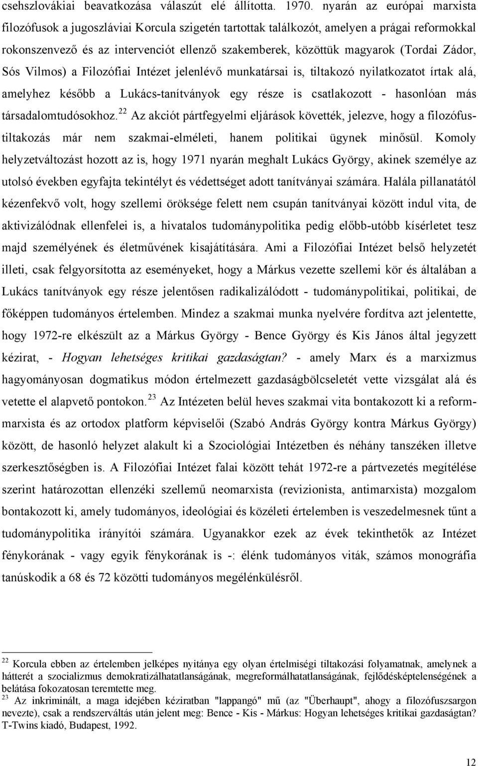 (Tordai Zádor, Sós Vilmos) a Filozófiai Intézet jelenlévő munkatársai is, tiltakozó nyilatkozatot írtak alá, amelyhez később a Lukács-tanítványok egy része is csatlakozott - hasonlóan más