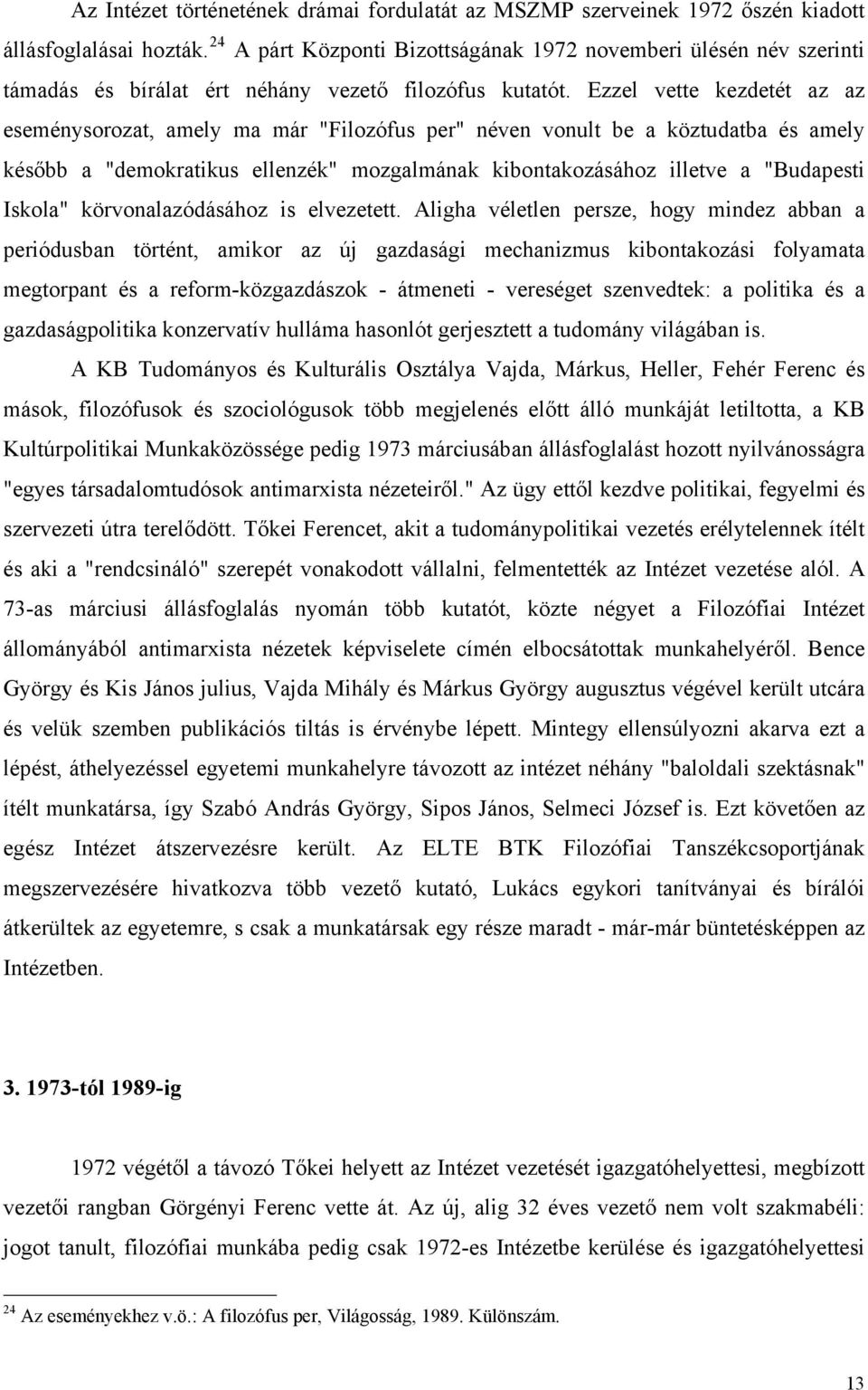 Ezzel vette kezdetét az az eseménysorozat, amely ma már "Filozófus per" néven vonult be a köztudatba és amely később a "demokratikus ellenzék" mozgalmának kibontakozásához illetve a "Budapesti