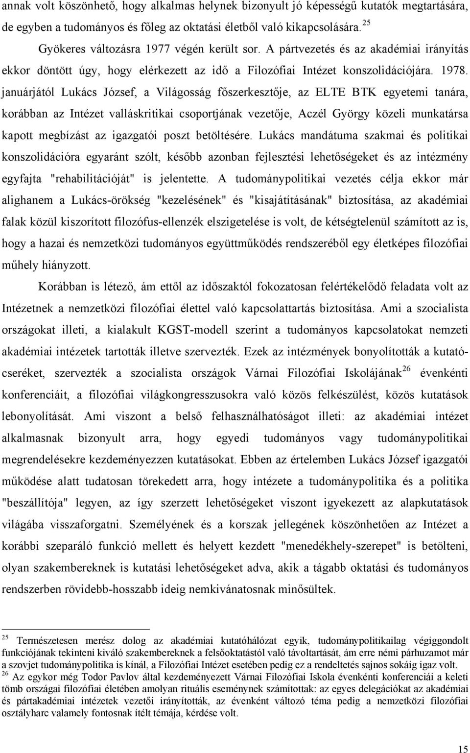 januárjától Lukács József, a Világosság főszerkesztője, az ELTE BTK egyetemi tanára, korábban az Intézet valláskritikai csoportjának vezetője, Aczél György közeli munkatársa kapott megbízást az