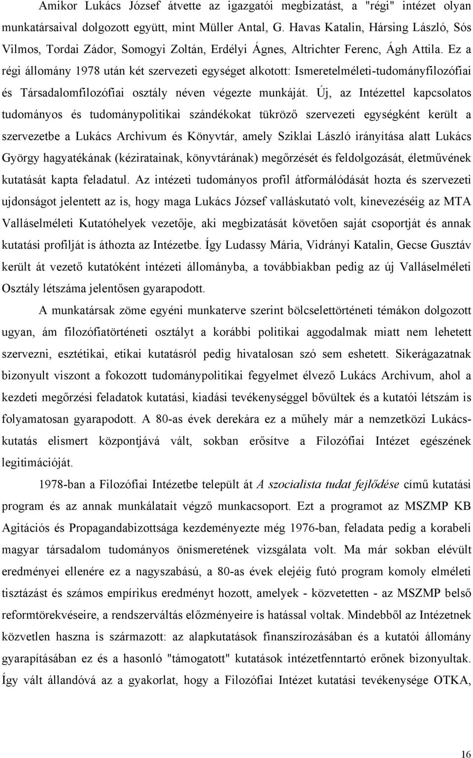 Ez a régi állomány 1978 után két szervezeti egységet alkotott: Ismeretelméleti-tudományfilozófiai és Társadalomfilozófiai osztály néven végezte munkáját.