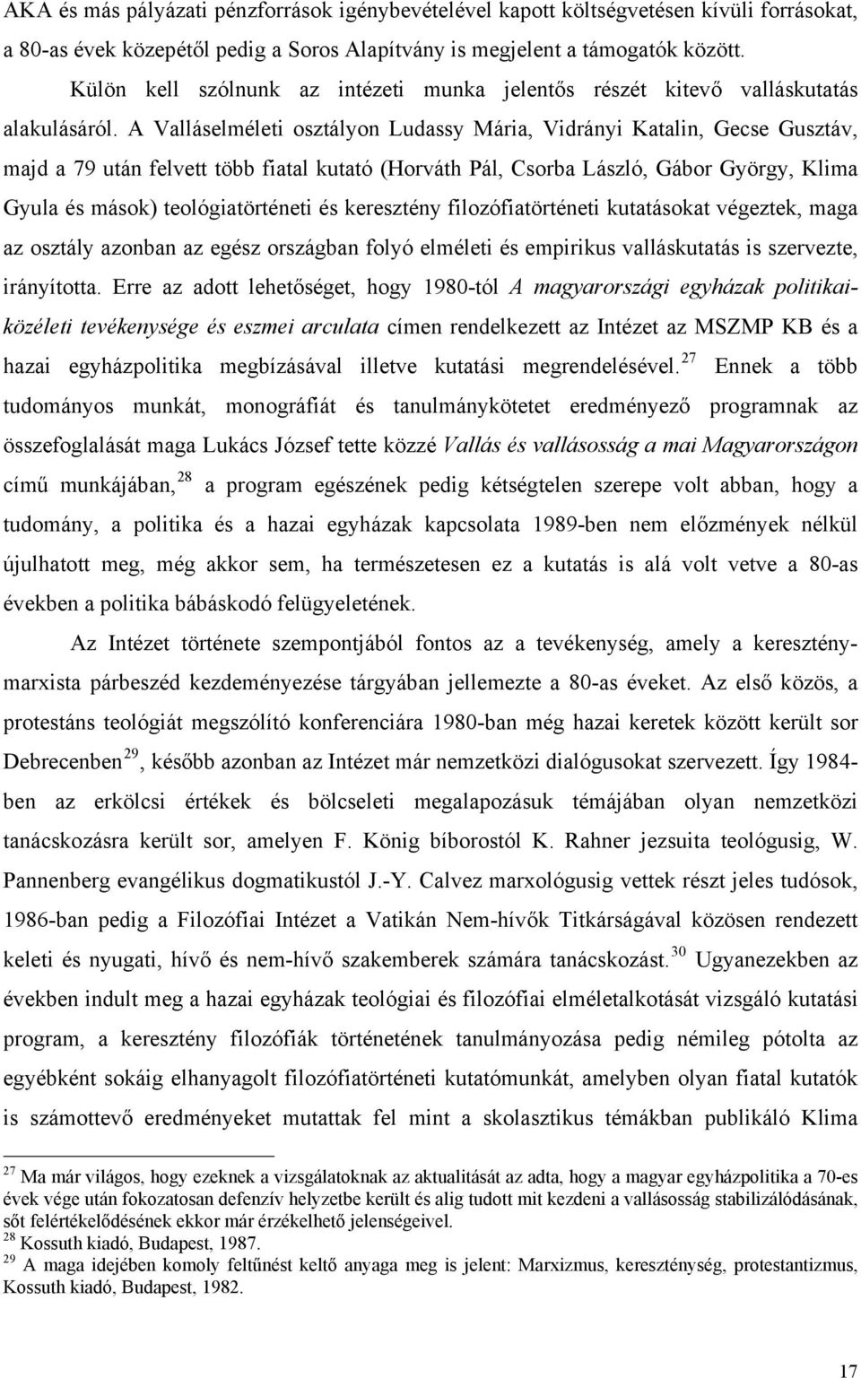 A Valláselméleti osztályon Ludassy Mária, Vidrányi Katalin, Gecse Gusztáv, majd a 79 után felvett több fiatal kutató (Horváth Pál, Csorba László, Gábor György, Klima Gyula és mások) teológiatörténeti