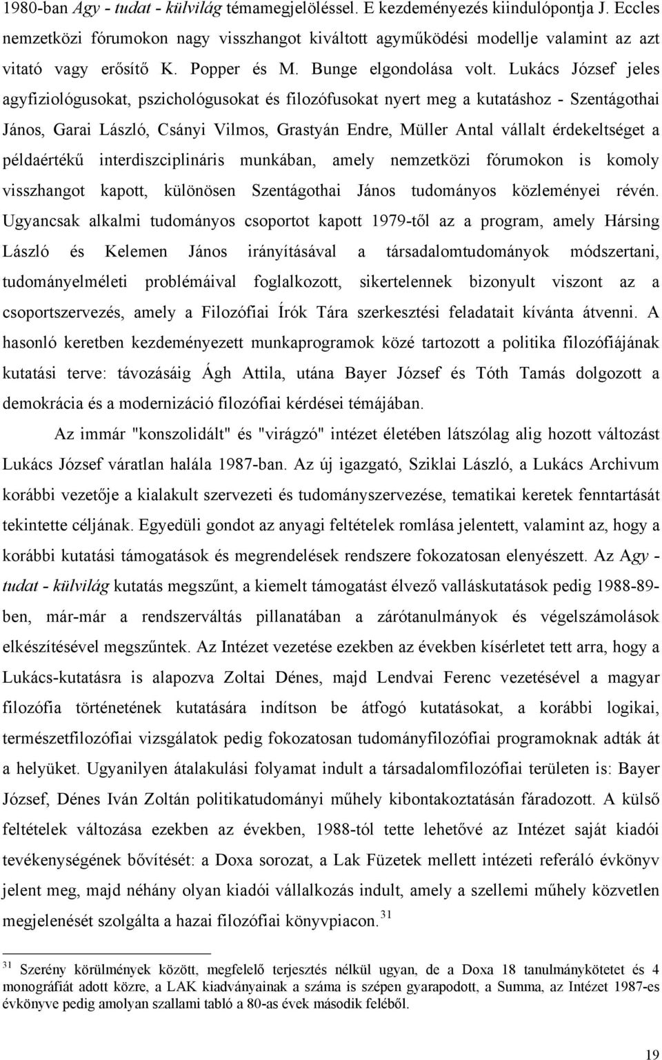 Lukács József jeles agyfiziológusokat, pszichológusokat és filozófusokat nyert meg a kutatáshoz - Szentágothai János, Garai László, Csányi Vilmos, Grastyán Endre, Müller Antal vállalt érdekeltséget a