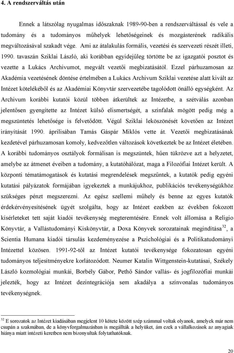 tavaszán Sziklai László, aki korábban egyidejűleg törtötte be az igazgatói posztot és vezette a Lukács Archivumot, megvált vezetői megbizatásától.