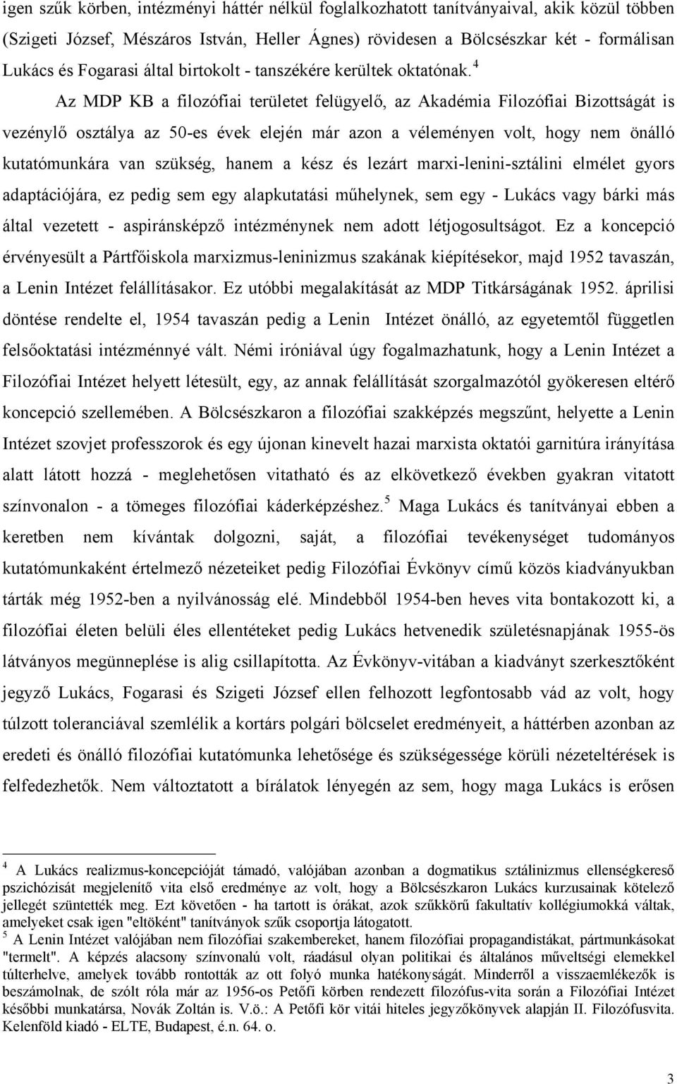 4 Az MDP KB a filozófiai területet felügyelő, az Akadémia Filozófiai Bizottságát is vezénylő osztálya az 50-es évek elején már azon a véleményen volt, hogy nem önálló kutatómunkára van szükség, hanem