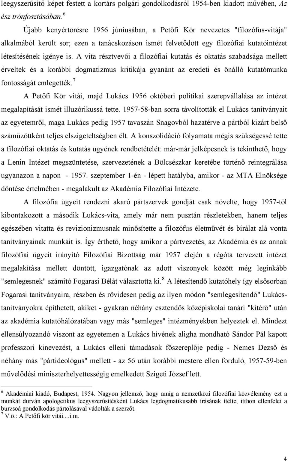 A vita résztvevői a filozófiai kutatás és oktatás szabadsága mellett érveltek és a korábbi dogmatizmus kritikája gyanánt az eredeti és önálló kutatómunka fontosságát emlegették.