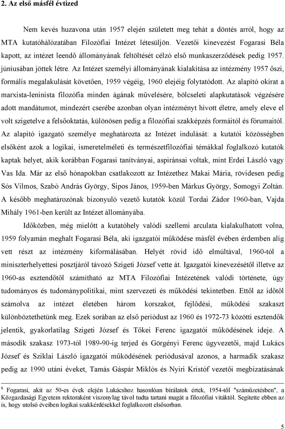 Az Intézet személyi állományának kialakítása az intézmény 1957 őszi, formális megalakulását követően, 1959 végéig, 1960 elejéig folytatódott.