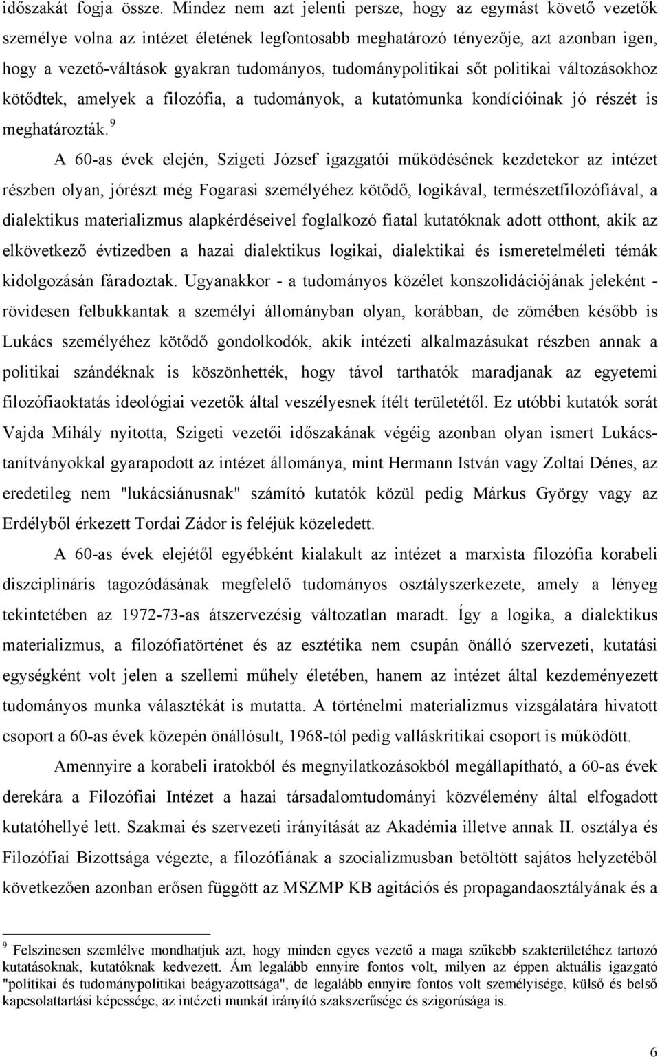 tudománypolitikai sőt politikai változásokhoz kötődtek, amelyek a filozófia, a tudományok, a kutatómunka kondícióinak jó részét is meghatározták.