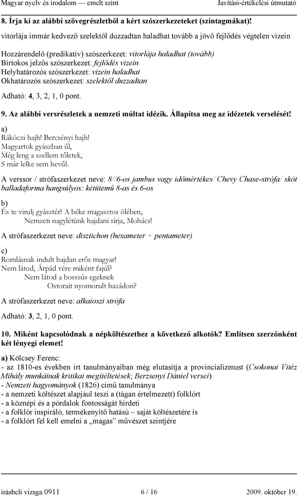 vizein Helyhatározós szószerkezet: vizein haladhat Okhatározós szószerkezet: szelektől duzzadtan Adható: 4, 3, 2, 1, 0. 9. Az alábbi versrészletek a nemzeti múltat idézik.