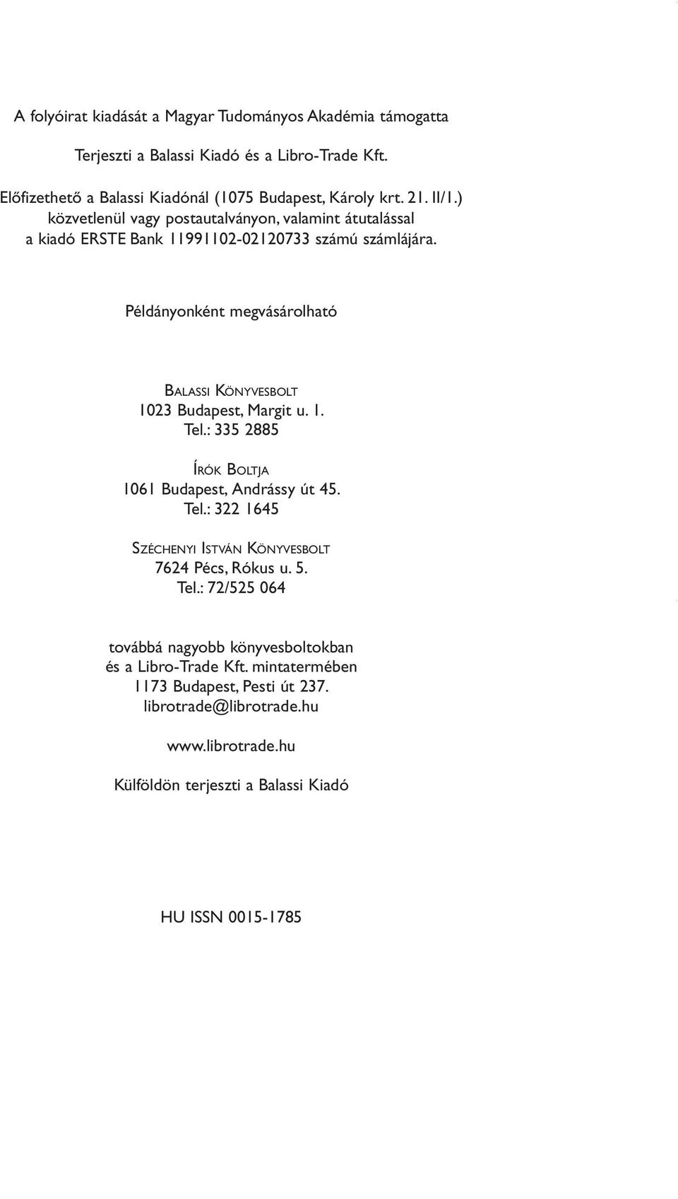 Példányonként megvásárolható BALASSI KÖNYVESBOLT 1023 Budapest, Margit u. 1. Tel.: 335 2885 ÍRÓK BOLTJA 1061 Budapest, Andrássy út 45. Tel.: 322 1645 SZÉCHENYI ISTVÁN KÖNYVESBOLT 7624 Pécs, Rókus u.