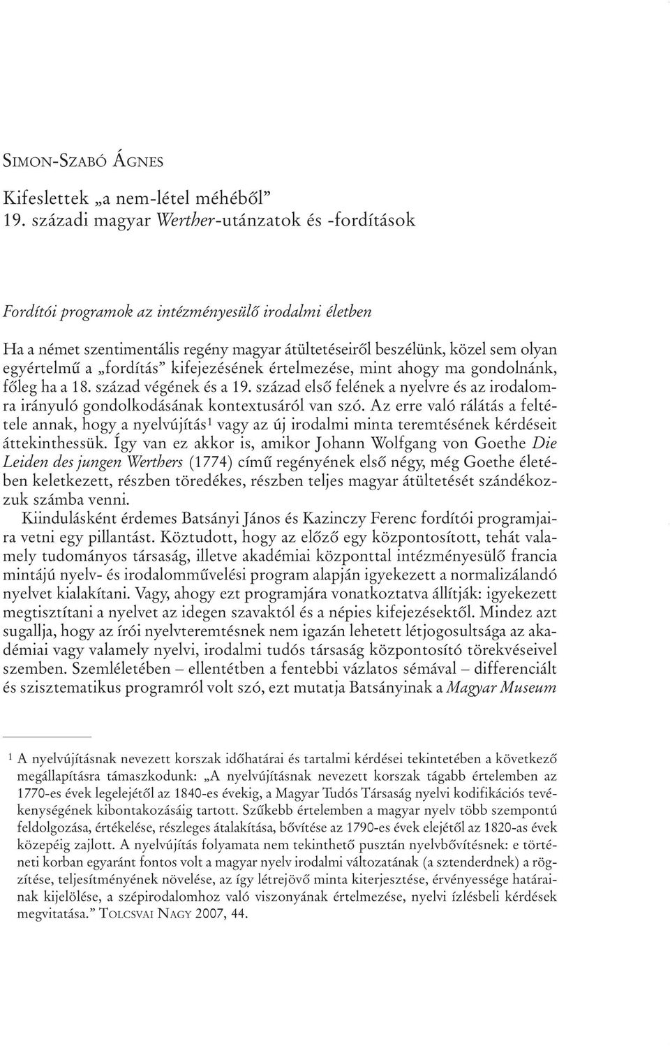 fordítás kifejezésének értelmezése, mint ahogy ma gondolnánk, fõleg ha a 18. század végének és a 19. század elsõ felének a nyelvre és az irodalomra irányuló gondolkodásának kontextusáról van szó.