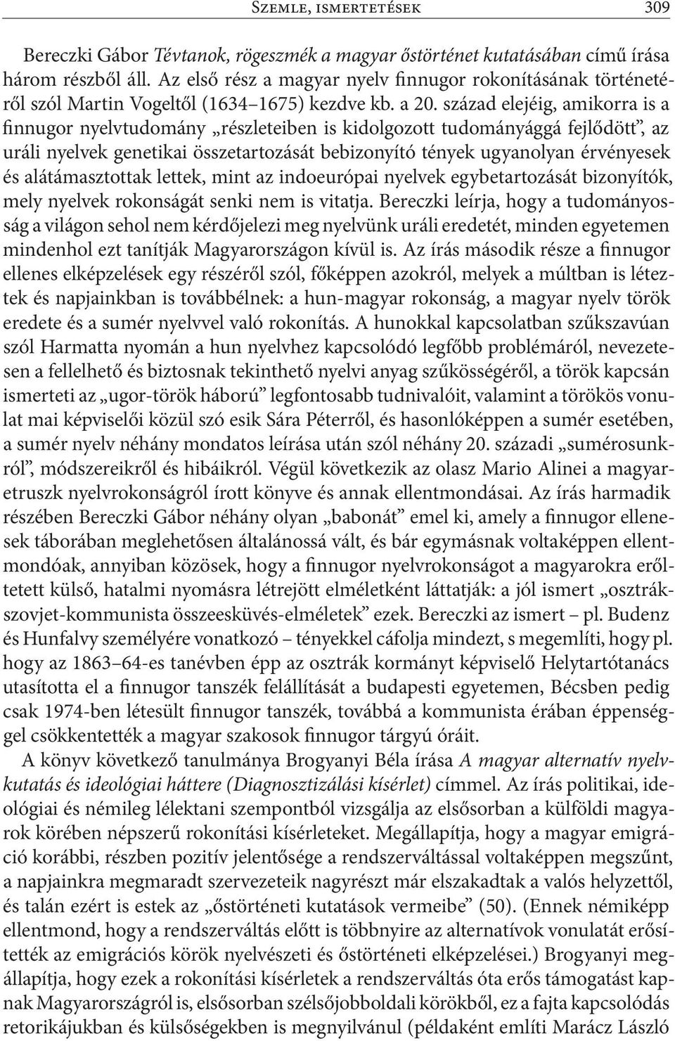 század elejéig, amikorra is a finnugor nyelvtudomány részleteiben is kidolgozott tudományággá fejlődött, az uráli nyelvek genetikai összetartozását bebizonyító tények ugyanolyan érvényesek és